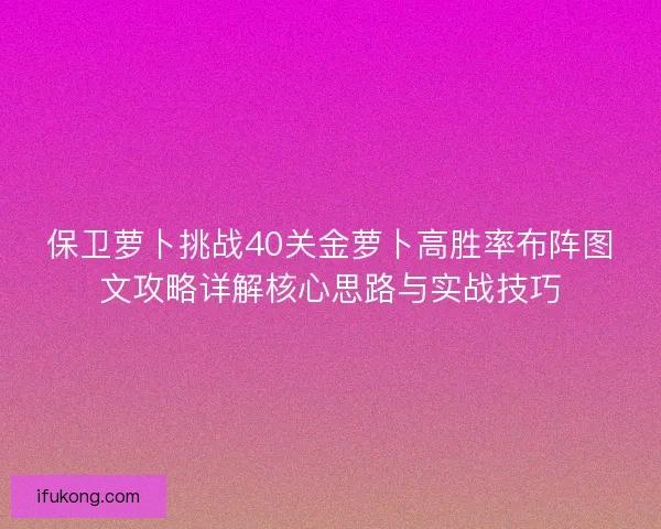 保卫萝卜挑战40关金萝卜高胜率布阵图文攻略详解核心思路与实战技巧